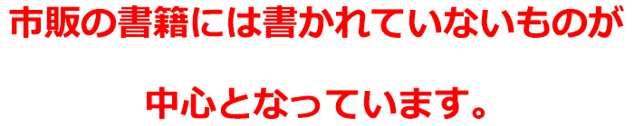 市販の書籍には書かれていないものが中心となっています。
