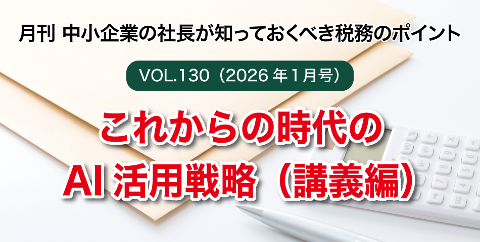 「月刊 中小企業の社長が知っておくべき税務のポイントvol.130」これからの時代のAI活用戦略（講義編）