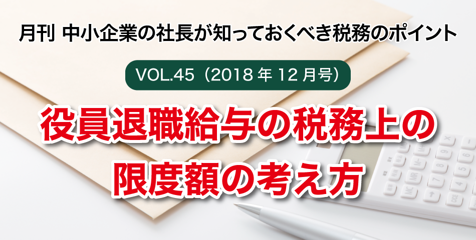 「月刊 中小企業の社長が知っておくべき税務のポイントvol.45」役員退職給与の税務上の限度額の考え方