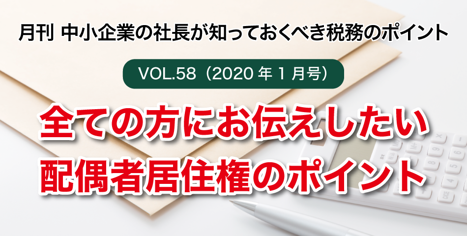 「月刊 中小企業の社長が知っておくべき税務のポイントvol.58」全ての方にお伝えしたい配偶者居住権のポイント
