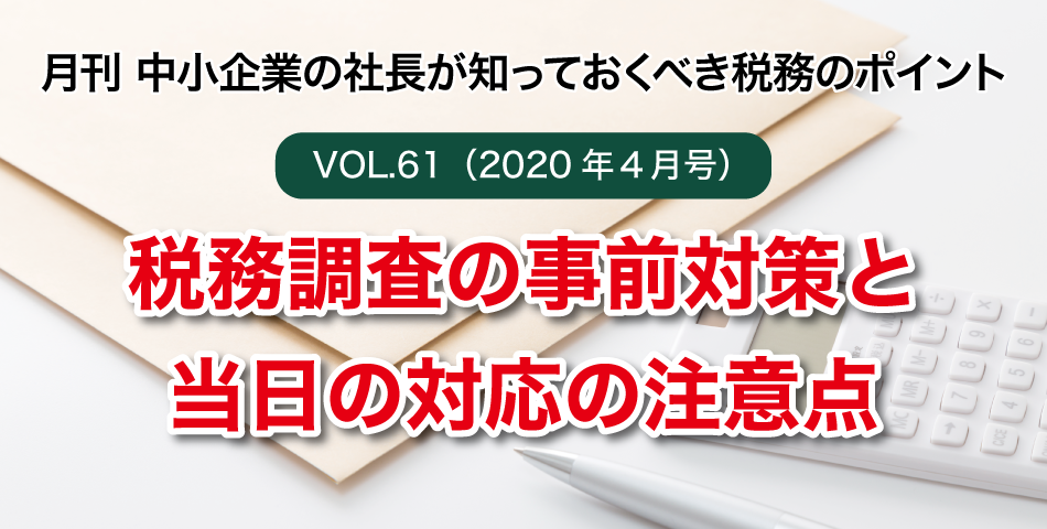「月刊 中小企業の社長が知っておくべき税務のポイントvol.61」税務調査の事前対策と当日の対応の注意点