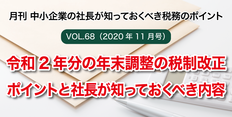 「月刊 中小企業の社長が知っておくべき税務のポイントvol.68」令和2年分の年末調整の税制改正ポイントと社長が知っておくべき内容