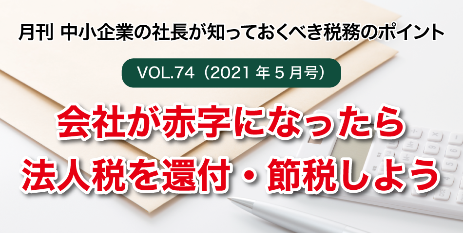 「月刊 中小企業の社長が知っておくべき税務のポイントvol.74」会社が赤字になったら法人税を還付・節税しよう